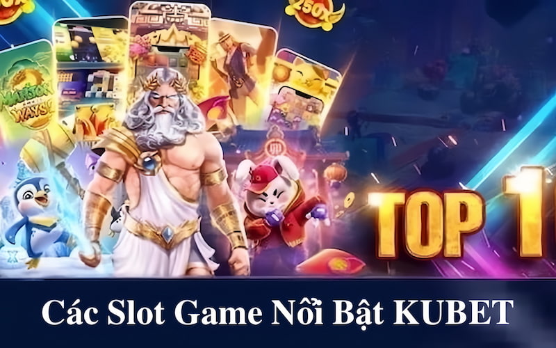 Các Slot Game Nổi Bật Tại KUBET - Tham Gia Kiếm Tiền Ngay