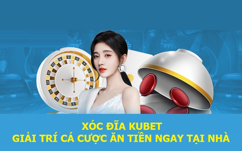 Xóc Đĩa Kubet - Giải Trí Cá Cược Ăn Tiền Ngay Tại Nhà